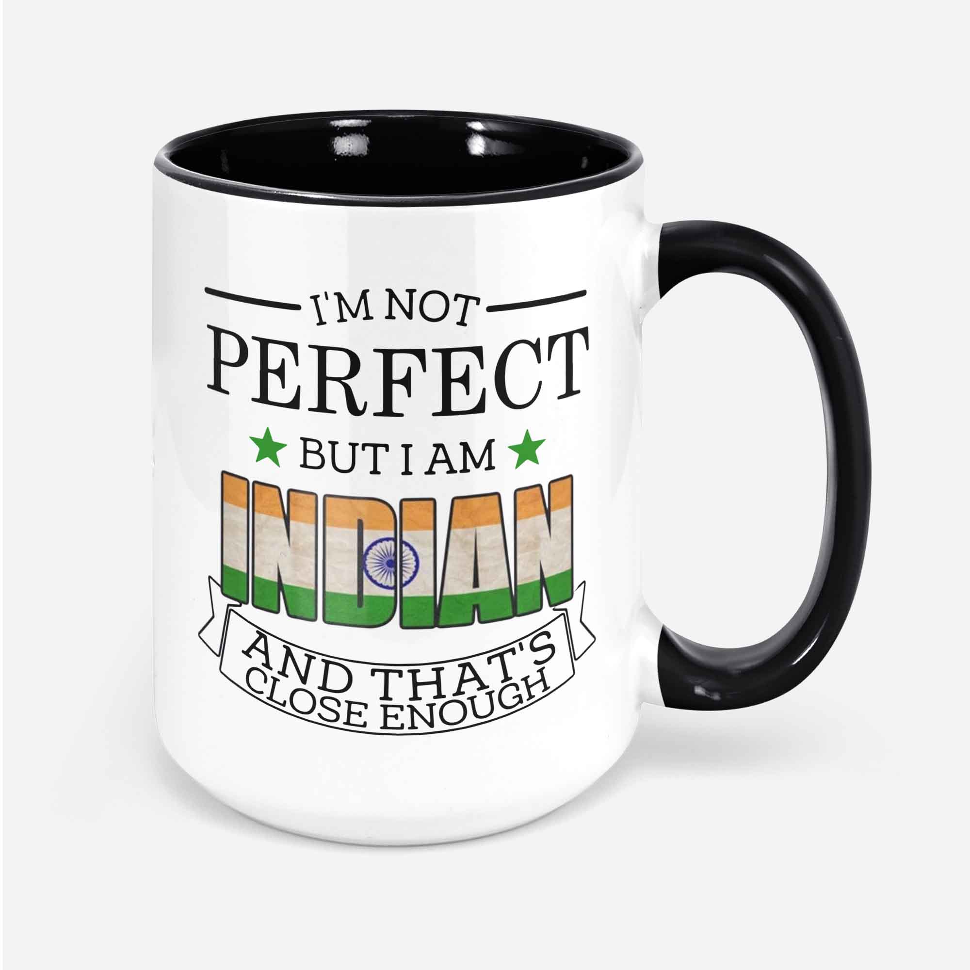 Indian Mug India Gifts Gift For Indian Citizen I'm Not Perfect But I Am Indian And That's Close Enough India Flag India Coffee Cup