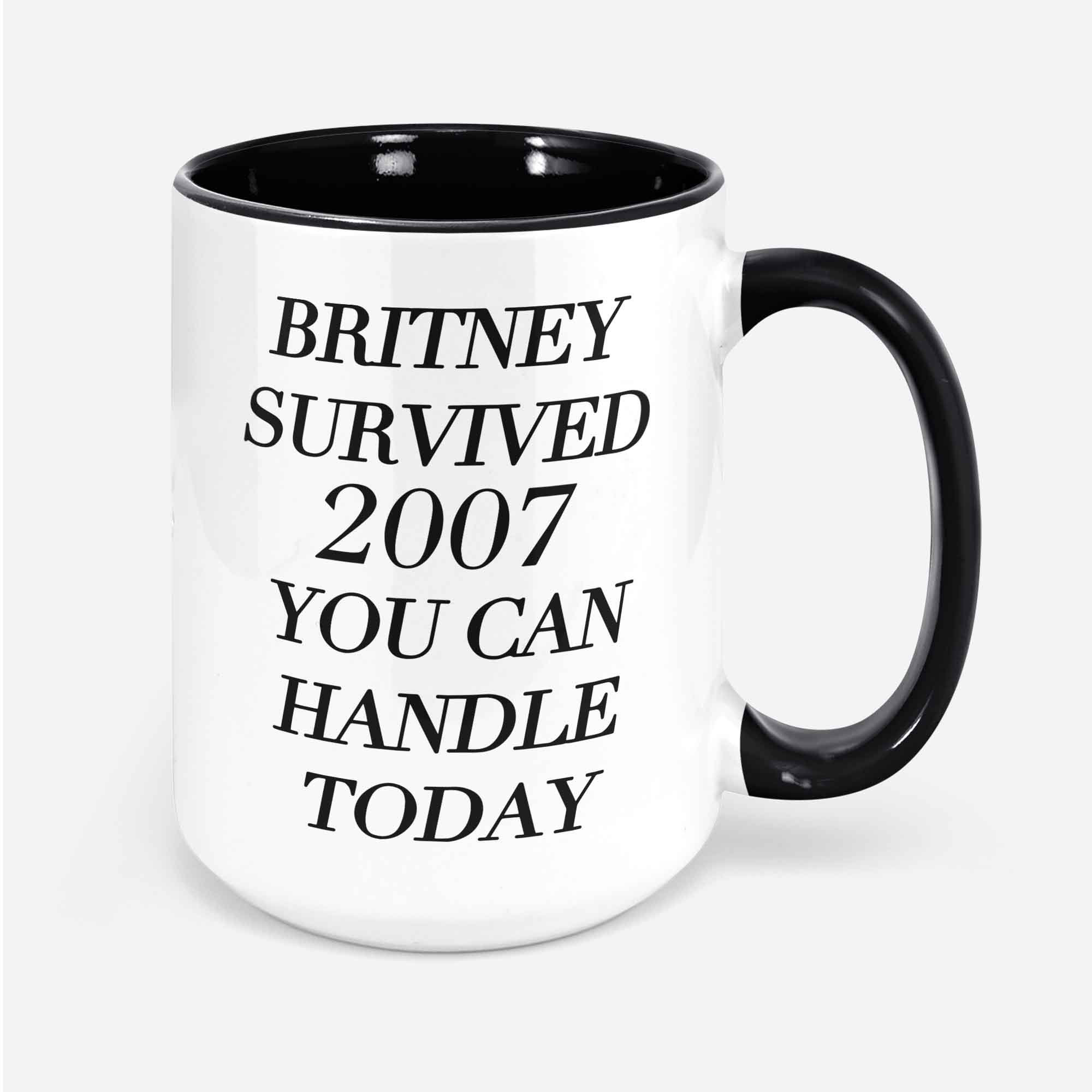 Britney Survived 2007 You Can Handle Today Mug Coffee Mug Inspirational Coffee M