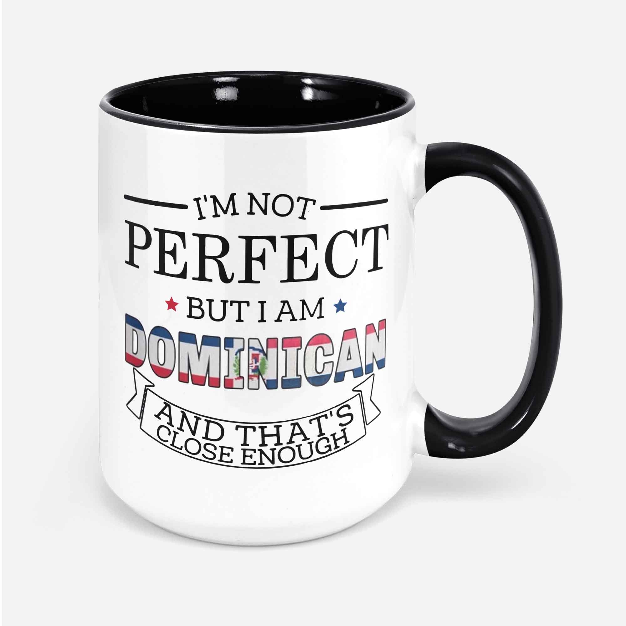 Dominican Republic Mug Funny Dominican Gift I'm Not Perfect But I Am Dominican And That's Close Enough Dominican Flag Dominican Pride