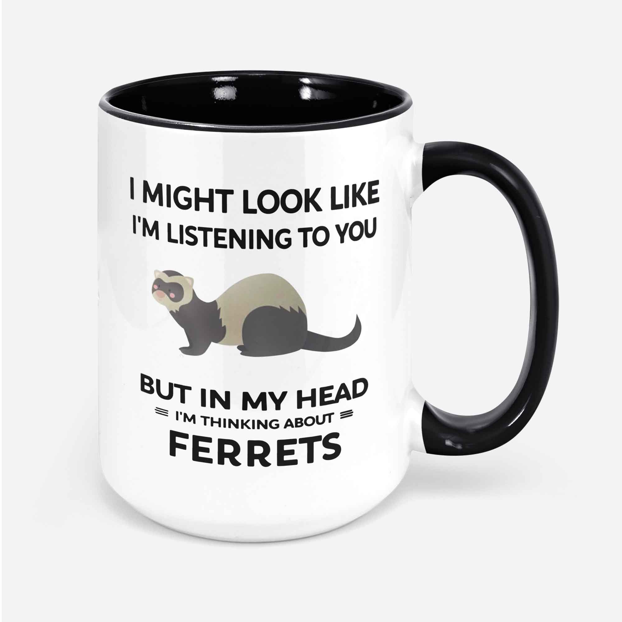 Ferret Mug Ferret Lover Gifts I Might Look Like I'm Listening To You But In My Head I'm Thinking About Ferrets Cute Ferret Cup