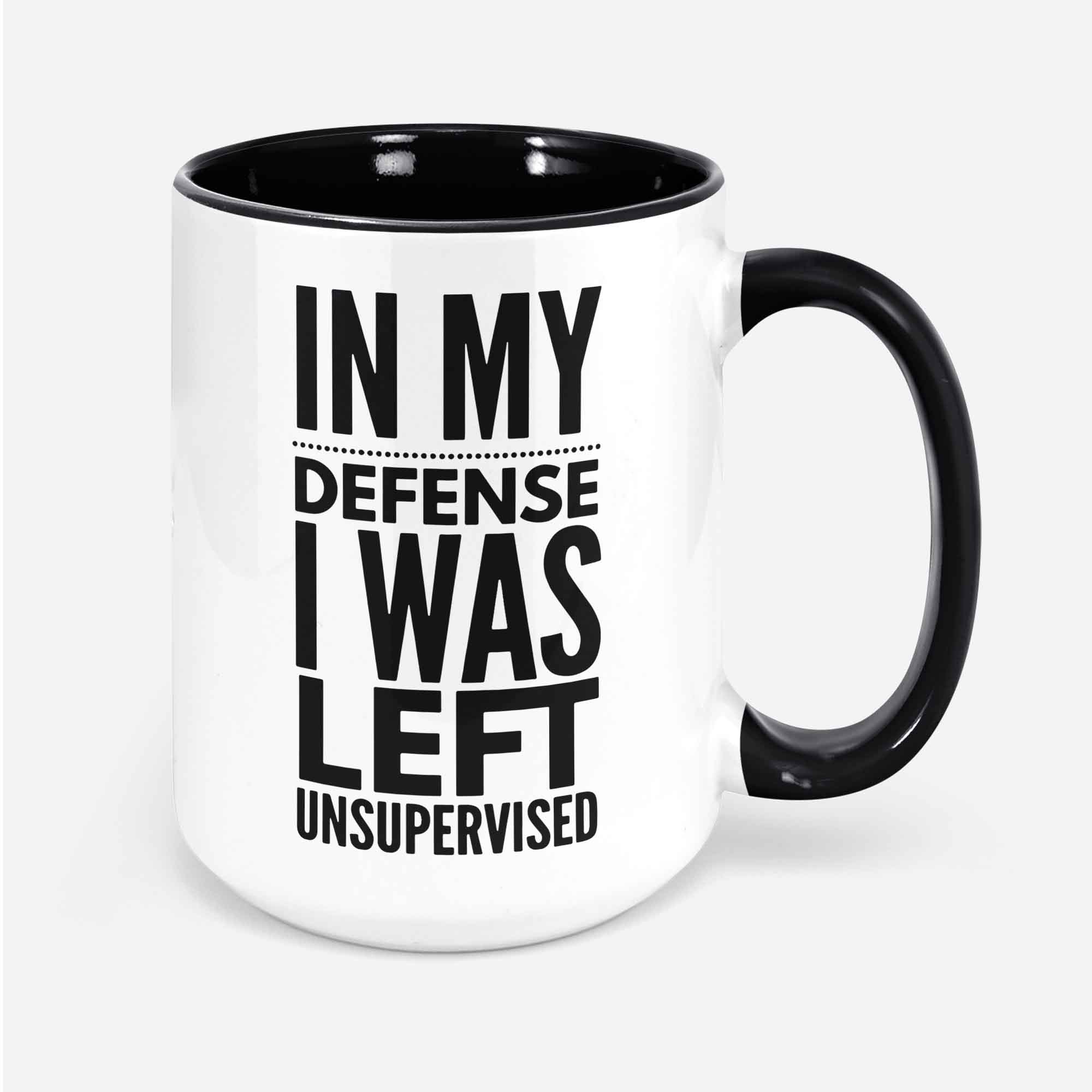 Funny Mug In My Defense I Was Left Unsupervised Coffee Mug White Great Gift