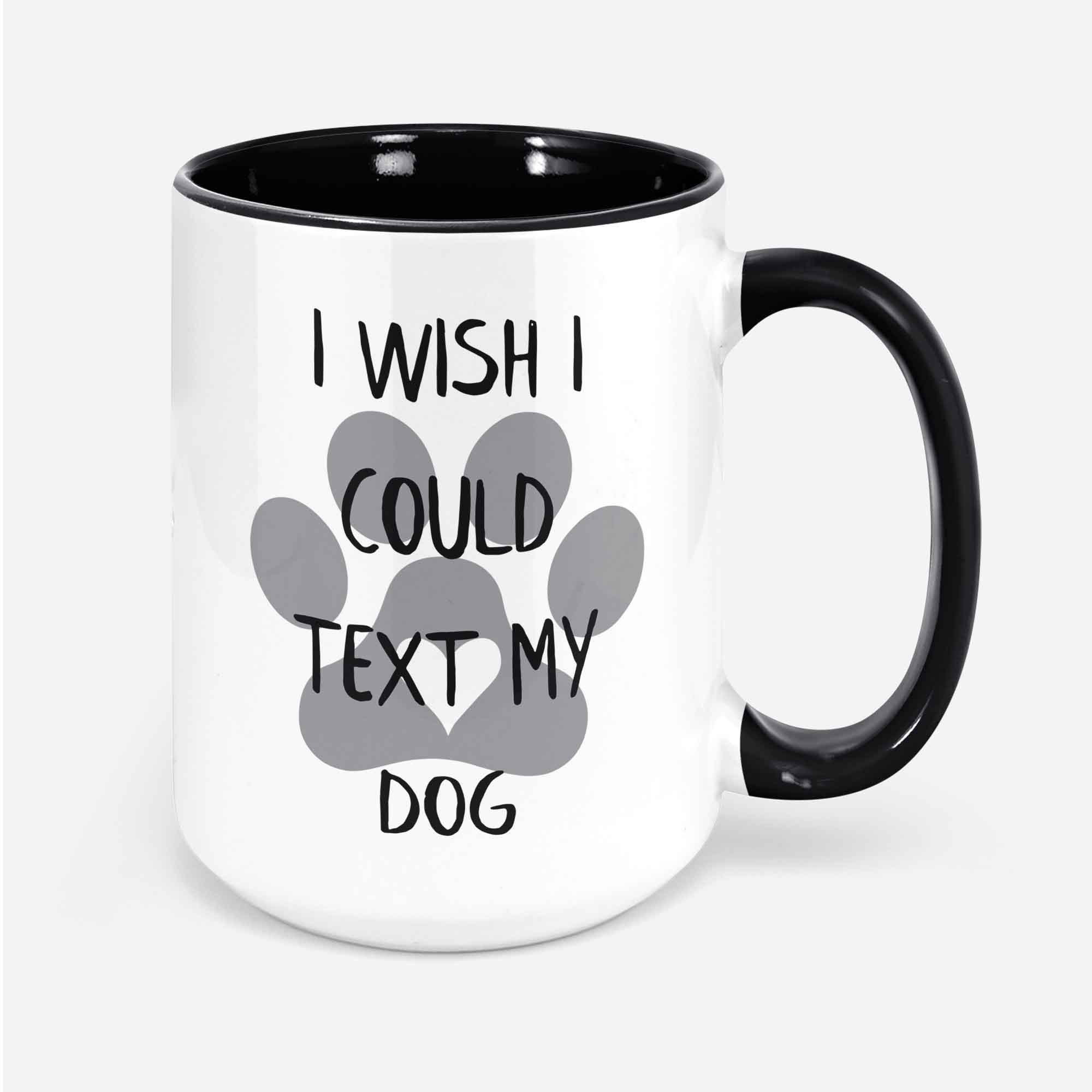 I Wish I Could Text My Dog Mug Dog Lover Mug Dog Mom Mug Dog Dad Mug Gifts For Dog Lovers Dog Mug Dog Lover Coffee Mug