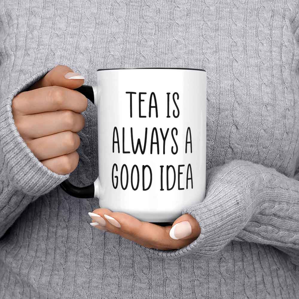 Tea Lover Mug, Tea Lovers, Tea Is Always a Good Idea, Tea Drinker Gift