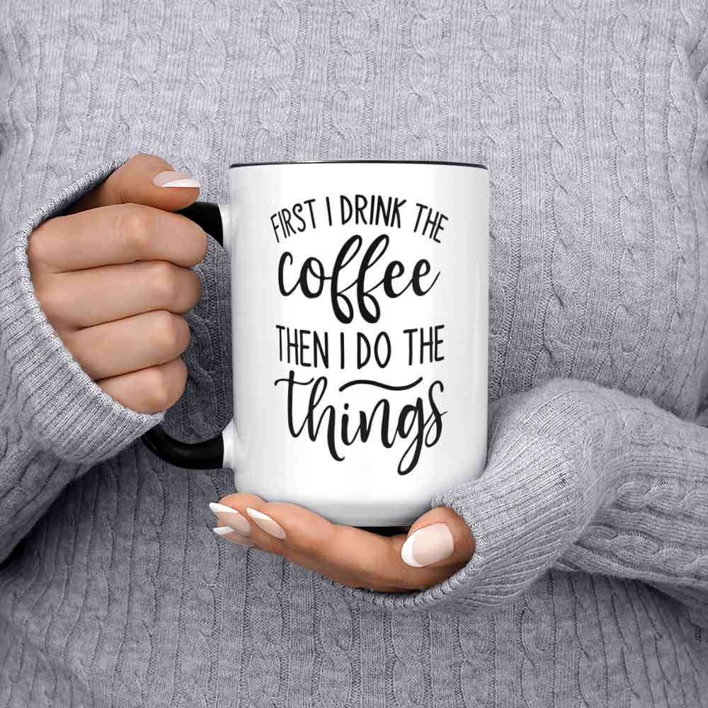 First I Drink The Coffee Then I Do The Things Funny Mug Gift For Wife