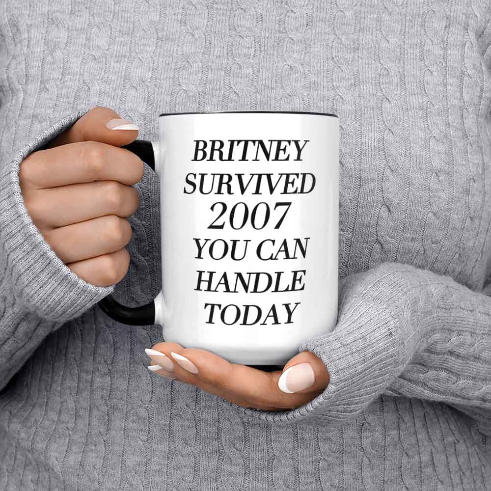 Britney Survived 2007 You Can Handle Today Mug Coffee Mug Inspirational Coffee M