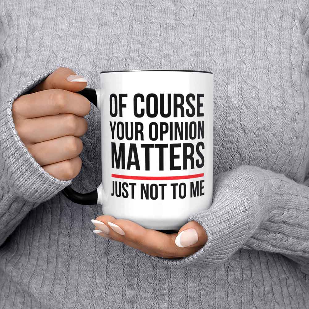 Funny Of Course Your Opinion Matters Just Not To Me Sarcastic Coffee Mug For Men