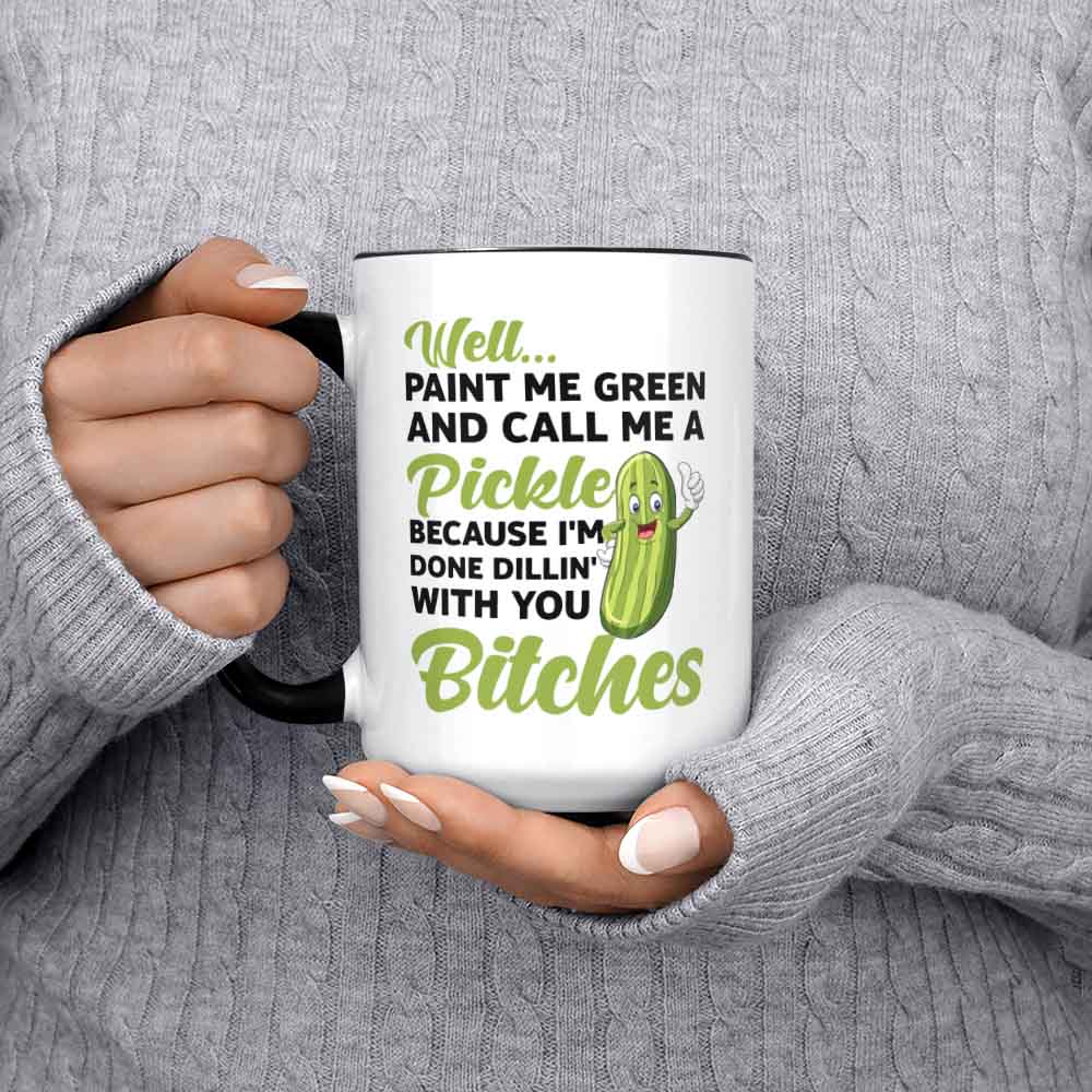 Funny Well Paint Me Green And Call Me A Pickle Bitches Coffee Mug Travelers