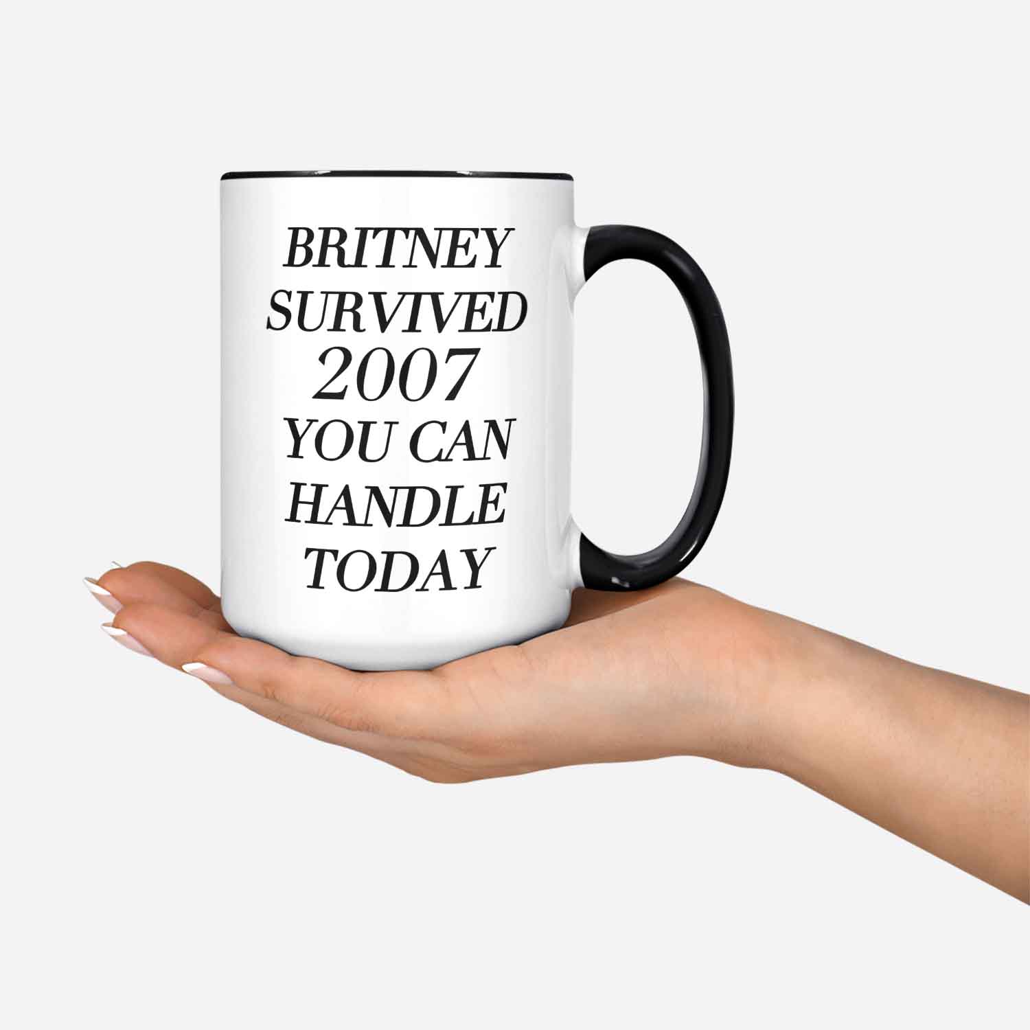 Britney Survived 2007 You Can Handle Today Mug Coffee Mug Inspirational Coffee M