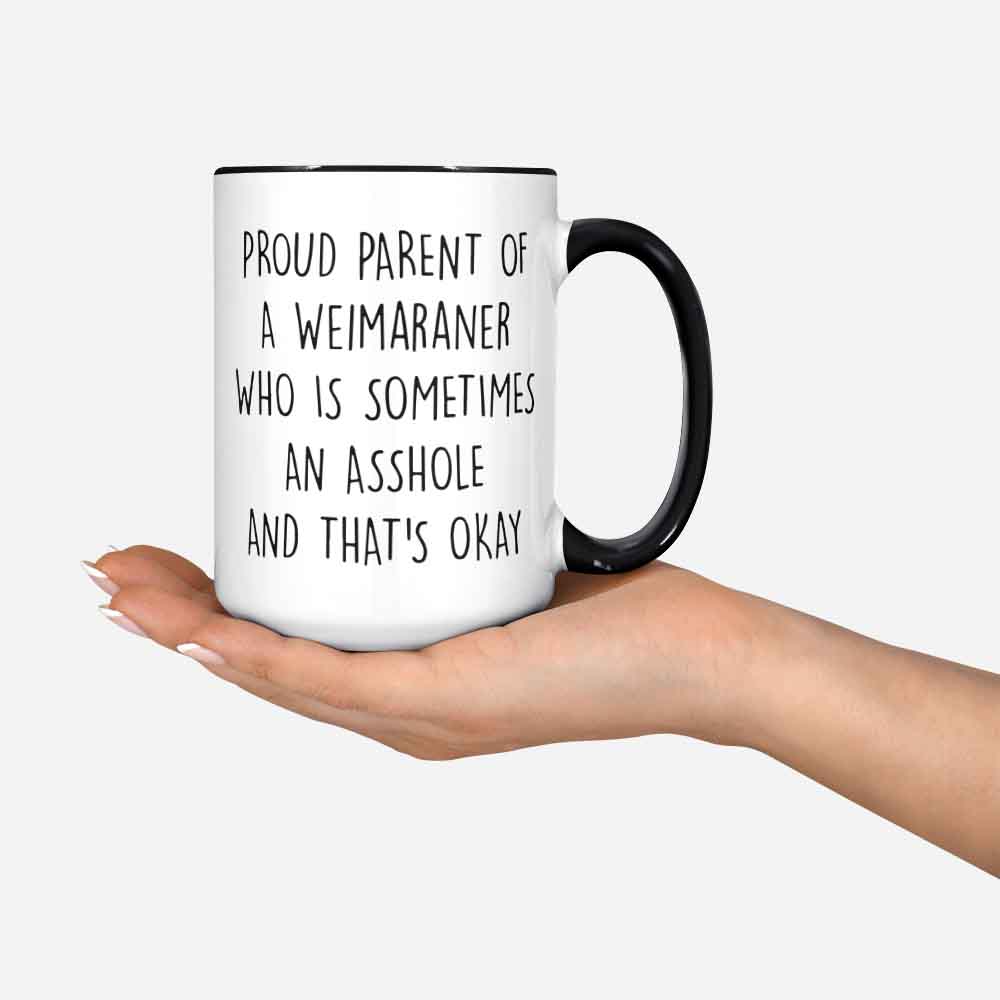 Proud Parent Of A Weimaraner Who Is Sometimes An Asshole And That's Okay Weimaraner Dad Funny Dog Mug Weimaraner Mug