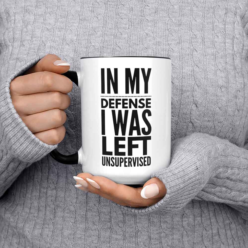 Funny Mug In My Defense I Was Left Unsupervised Coffee Mug White Great Gift