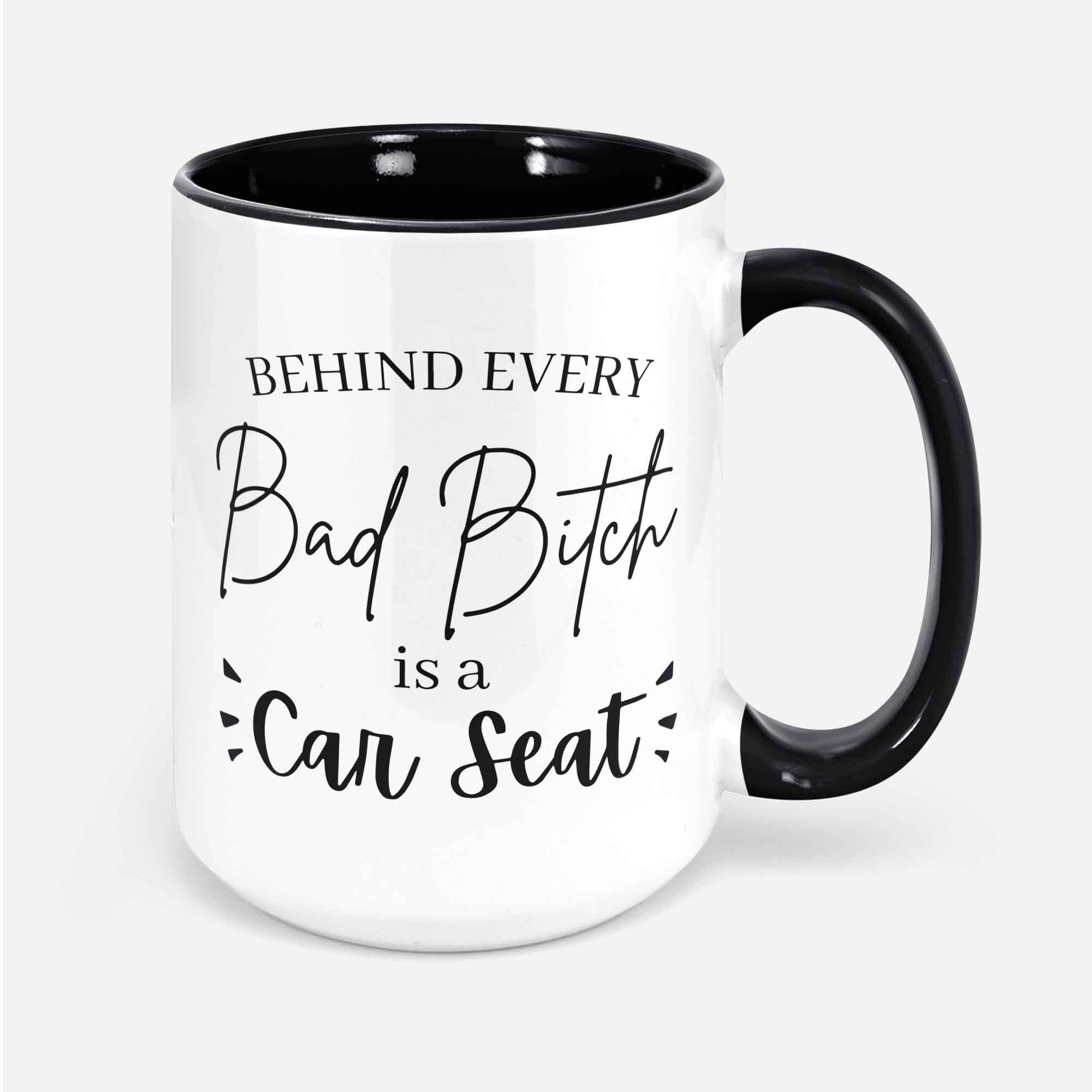 Behind Every Bad B Is A Car Seat Coffee Mug Toddler Gift Mom Mug Gift For Mom Coffee Mug Mom Coffee Mug Funny Mom Mug New Mom Mug Mom Gift