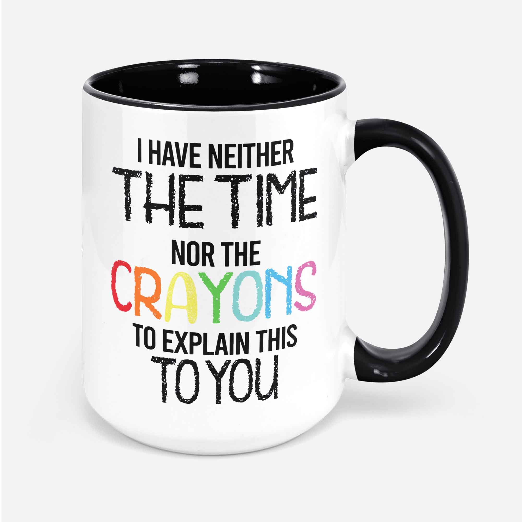 I Have Neither The Time Nor The Crayons To Explain Sarcastic Coffee Mug Cup