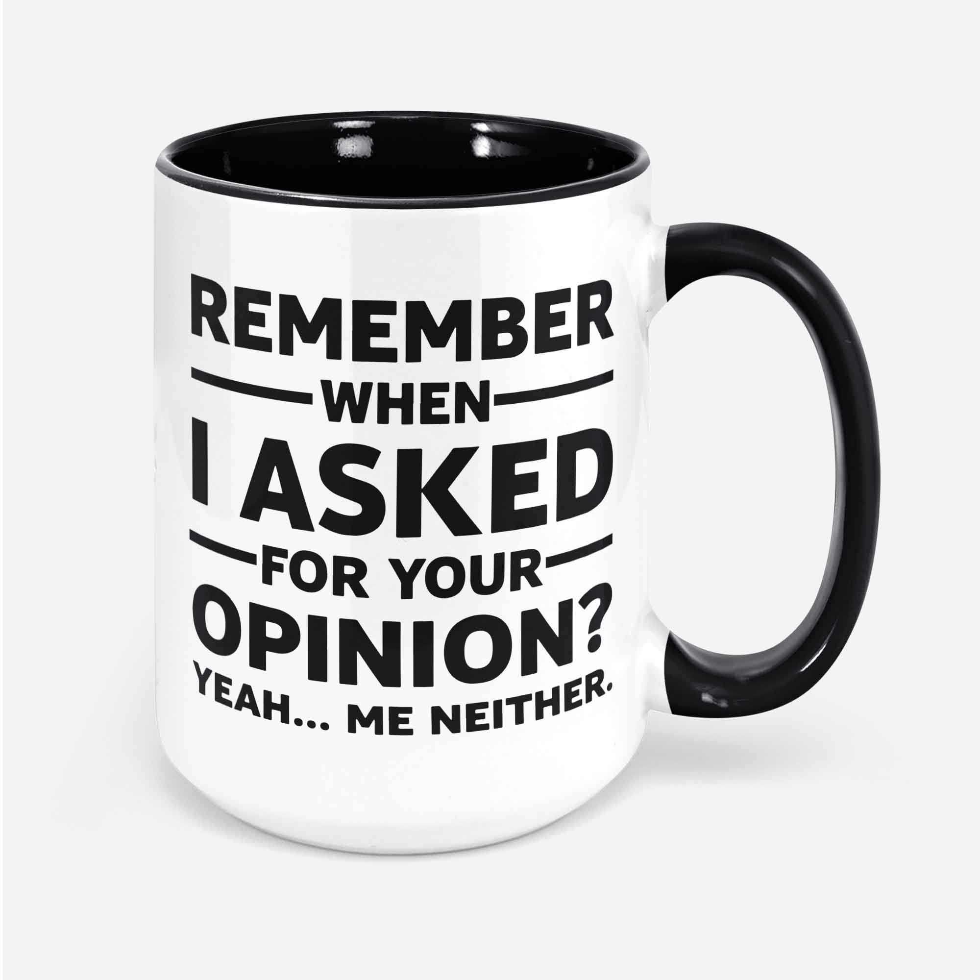 Funny Remember When I Asked For Your Opinion Novelty Ceramic Coffee Mug For Men