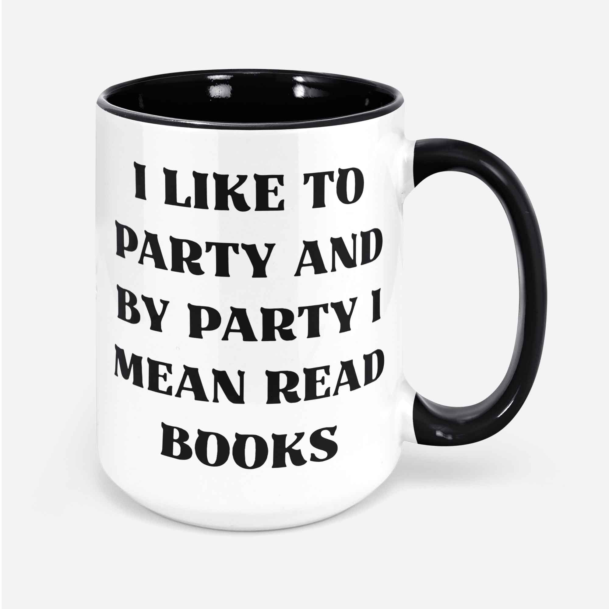 I Like To Party And By Party I Mean Read Books Mug Mugs About Reading Book Lovers Reader Bookworm Librarian Writer Author Gifts