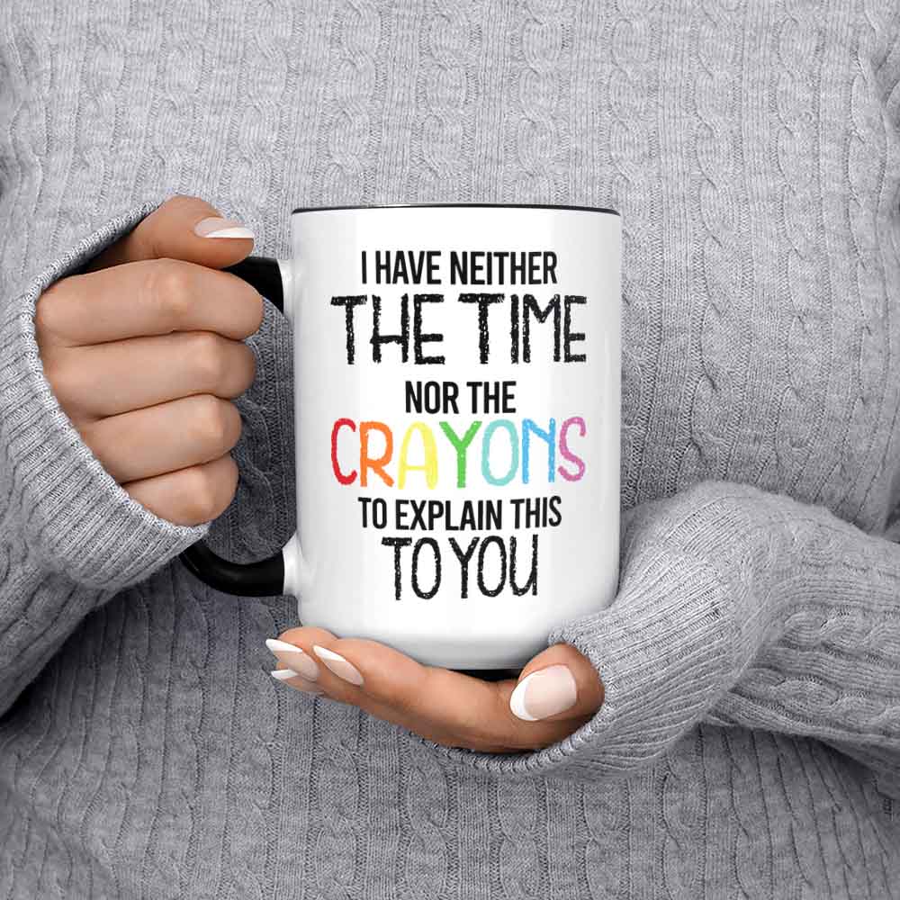 I Have Neither The Time Nor The Crayons To Explain Sarcastic Coffee Mug Cup