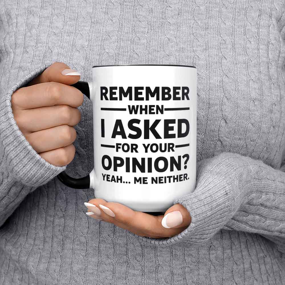 Funny Remember When I Asked For Your Opinion Novelty Ceramic Coffee Mug For Men