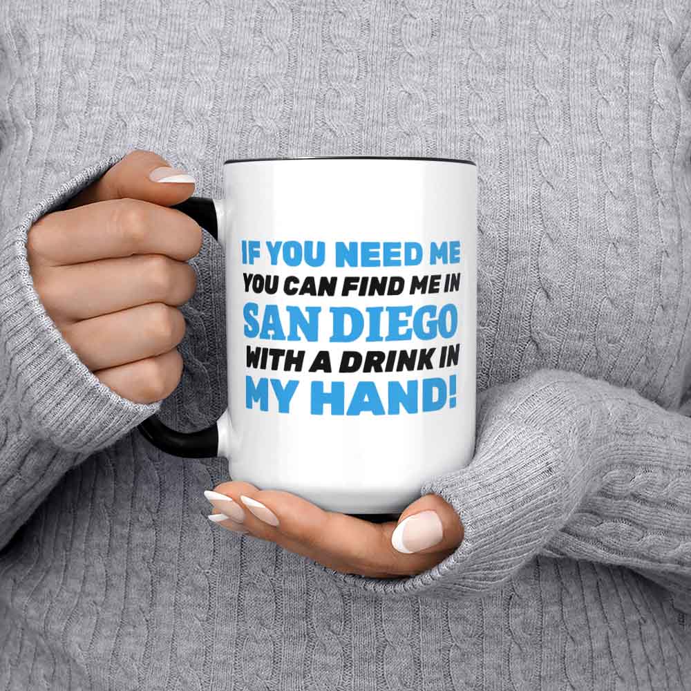 If You Need Me You Can Find Me In San Diego With A Drink In My Hand! Funny Moving To San Diego Mug 11oz 330ml