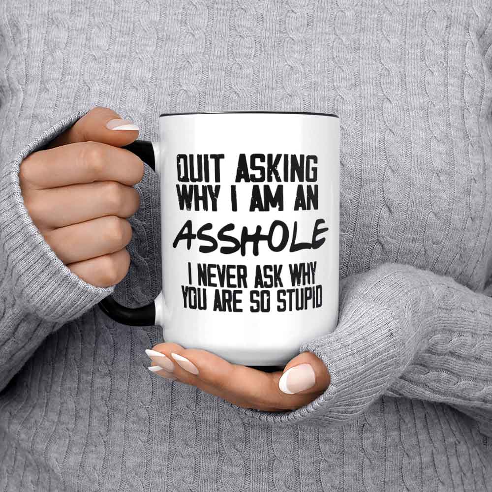 Quit Asking Why I Am An Asshole Funny Coffee Mug You Are Stupid Sarcastic Work Mug Sassy Gift For Coworker Brother Birthday Asshole