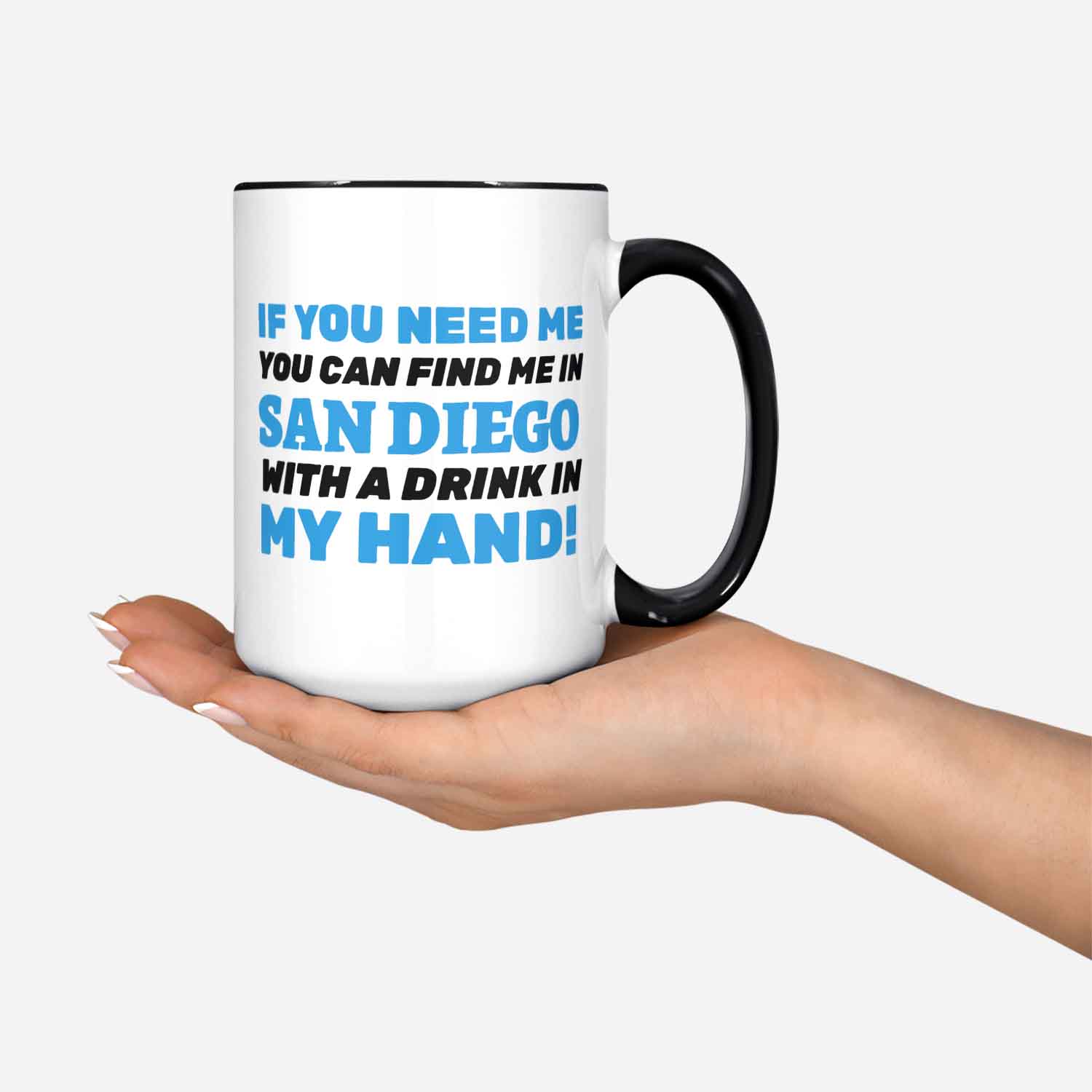 If You Need Me You Can Find Me In San Diego With A Drink In My Hand! Funny Moving To San Diego Mug 11oz 330ml