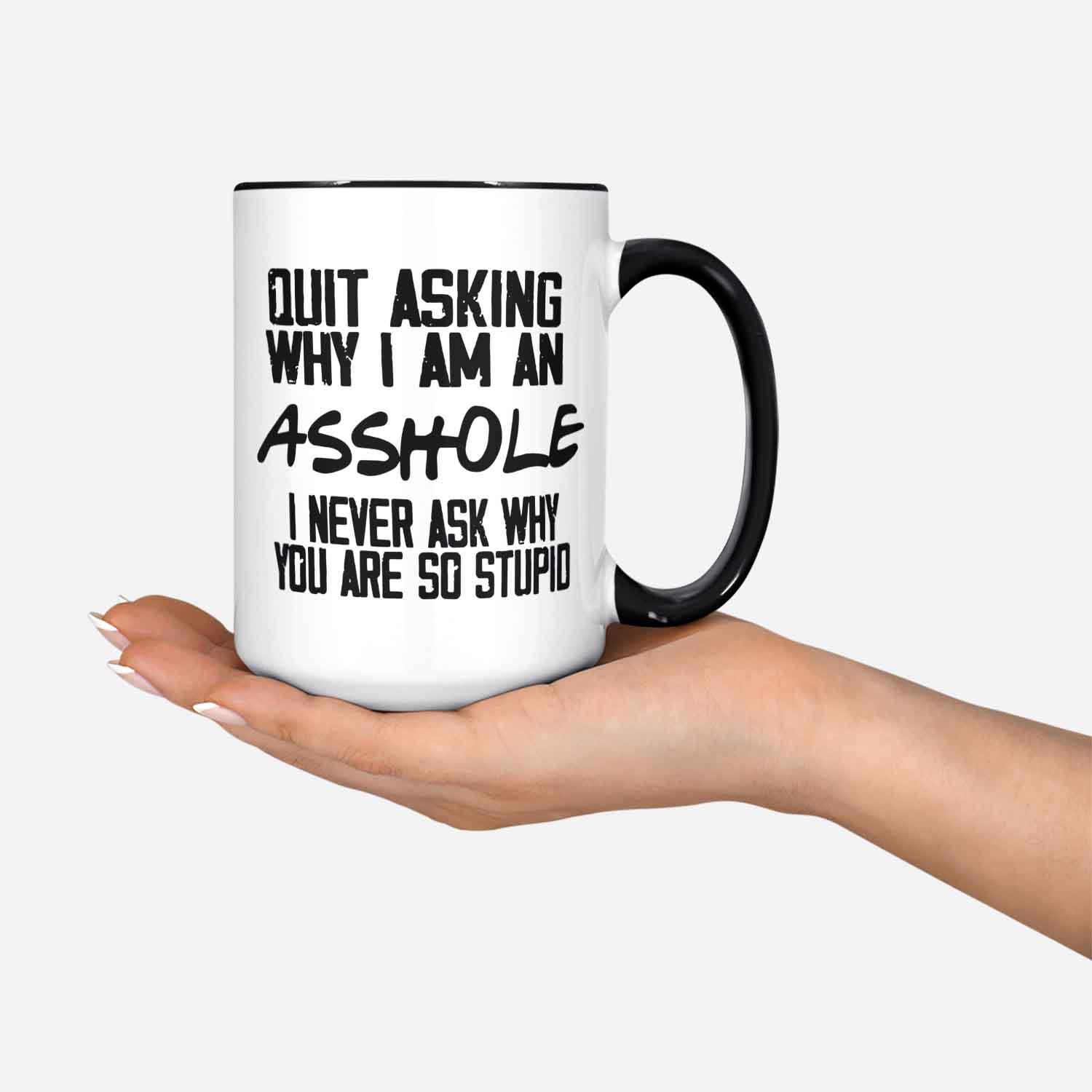 Quit Asking Why I Am An Asshole Funny Coffee Mug You Are Stupid Sarcastic Work Mug Sassy Gift For Coworker Brother Birthday Asshole