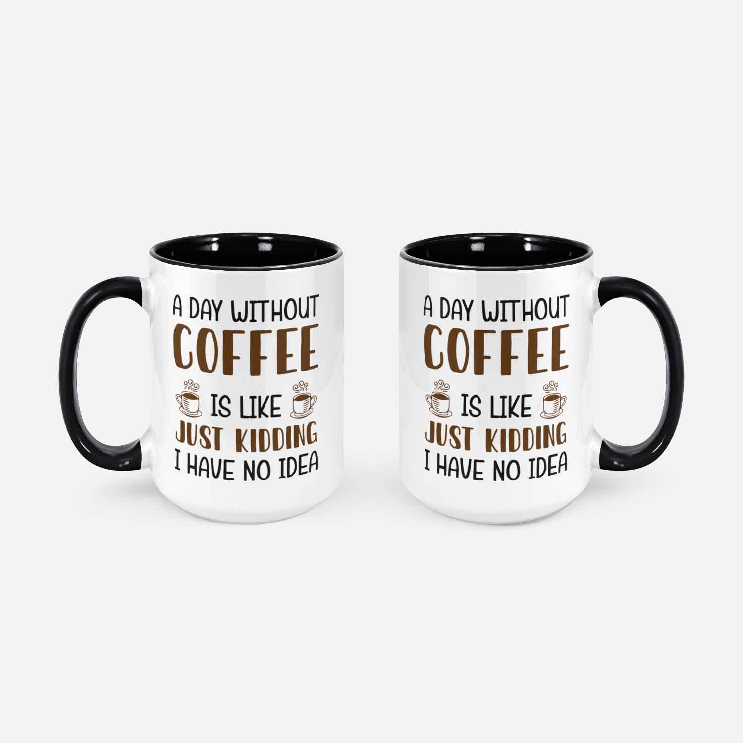 A Day Without Coffee Is Like Just Kidding I Have No Idea Custom Coffee Mug