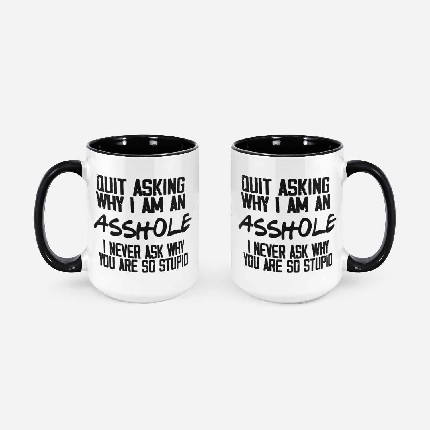 Quit Asking Why I Am An Asshole Funny Coffee Mug You Are Stupid Sarcastic Work Mug Sassy Gift For Coworker Brother Birthday Asshole