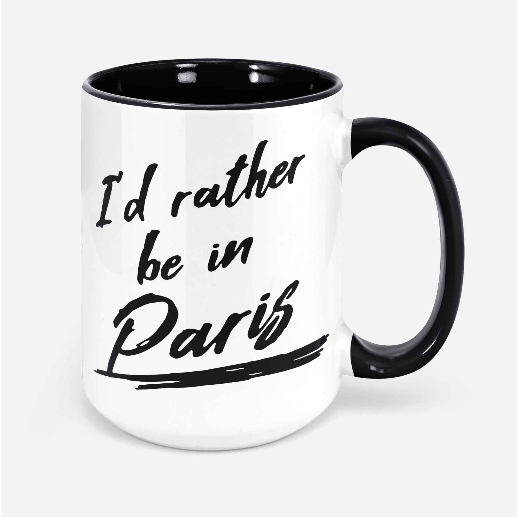 I'd Rather Be In Paris Paris Coffee Mug Paris Gifts France Coffee Mug Visit