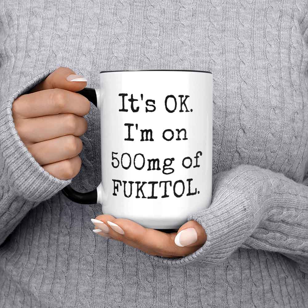 Snarky And Unique Mug It's Ok. I'm On 500mg Of Fukitol Ceramic 11 Oz. Coffee Cup For Days When You Just Don't Give A Damn!