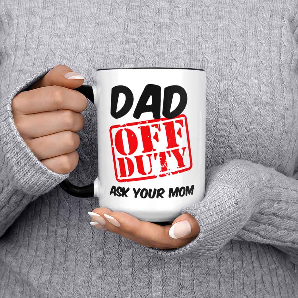 Dad Off Duty Ask Your Mom Mug Funny Dad Mug Gift For Him Or Her Dad Off Duty